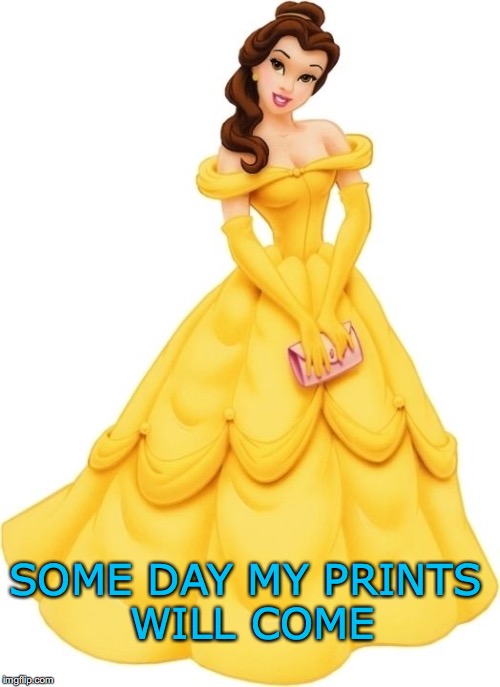SOME DAY MY PRINTS WILL COME | made w/ Imgflip meme maker