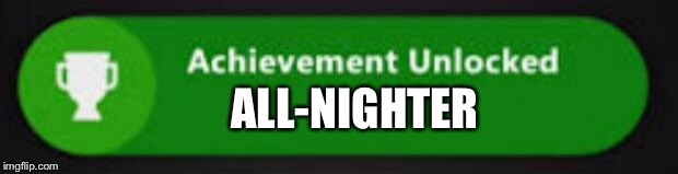 Xbox One achievement  | ALL-NIGHTER | image tagged in xbox one achievement | made w/ Imgflip meme maker