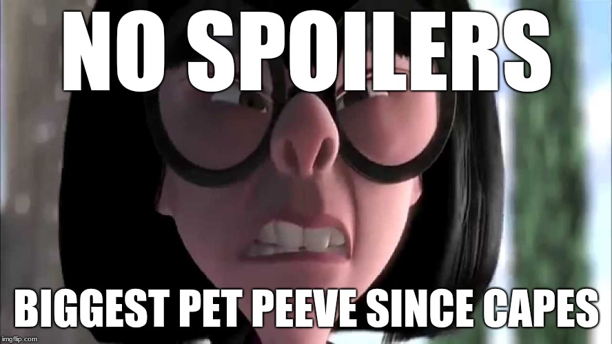 NO SPOILERS; BIGGEST PET PEEVE SINCE CAPES | image tagged in the incredibles,disney,pixar | made w/ Imgflip meme maker