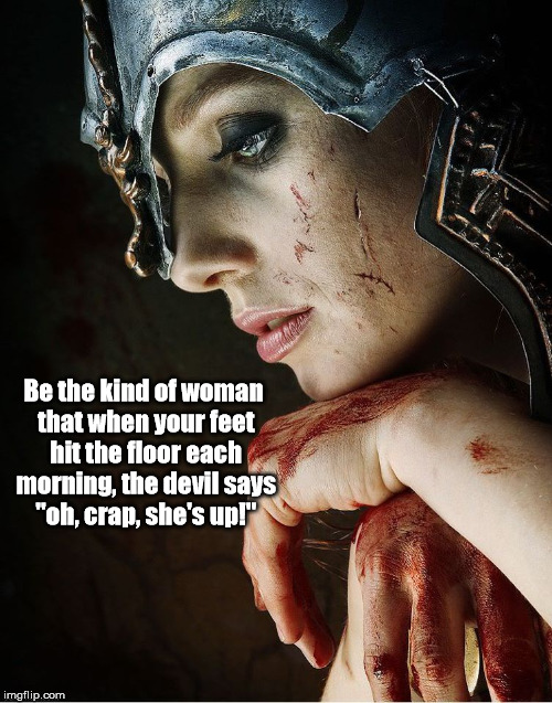 Be the kind of woman that when your feet hit the floor each morning, the devil says "oh, crap, she's up!" | image tagged in strong woman,women,resist | made w/ Imgflip meme maker