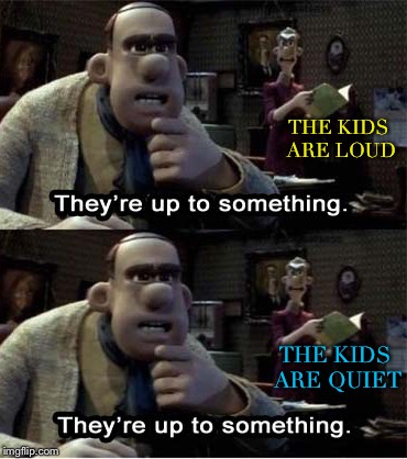 My Spidey sense is tingling. | THE KIDS ARE LOUD; THE KIDS ARE QUIET | image tagged in kids,trust issues,memes,funny | made w/ Imgflip meme maker