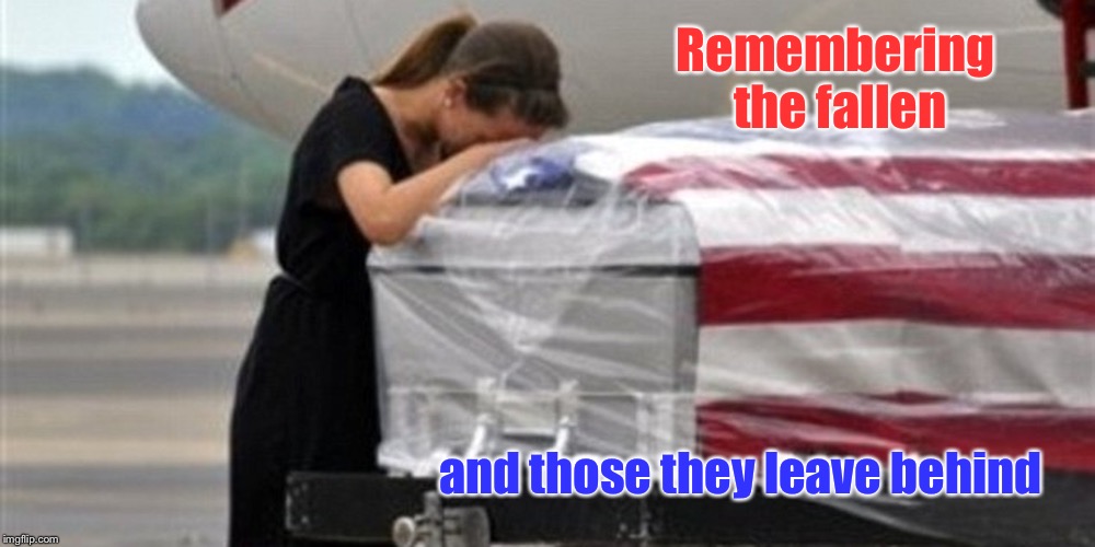Remembering the fallen and those they leave behind | made w/ Imgflip meme maker