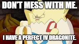 what you look like after watching the first Pokemon movie | DON'T MESS WITH ME. I HAVE A PERFECT IV DRAGONITE. | image tagged in what you look like after watching the first pokemon movie | made w/ Imgflip meme maker