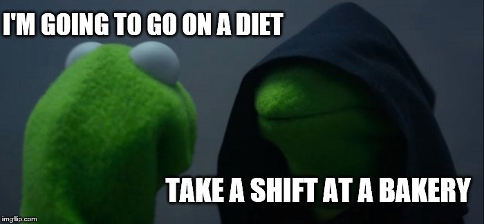 Evil Kermit | I'M GOING TO GO ON A DIET; TAKE A SHIFT AT A BAKERY | image tagged in memes,evil kermit | made w/ Imgflip meme maker