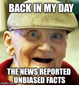 BACK IN MY DAY THE NEWS REPORTED UNBIASED FACTS | made w/ Imgflip meme maker