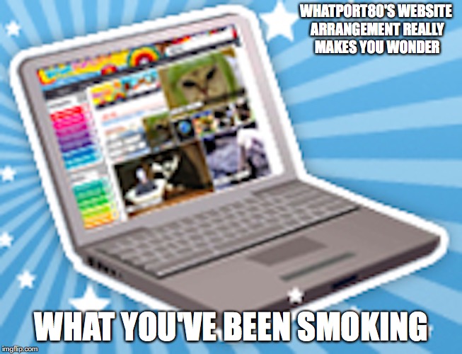 WhatPort80 | WHATPORT80'S WEBSITE ARRANGEMENT REALLY MAKES YOU WONDER; WHAT YOU'VE BEEN SMOKING | image tagged in website,memes | made w/ Imgflip meme maker