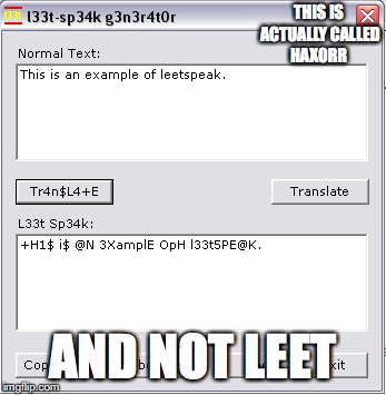 Leet Translator | THIS IS ACTUALLY CALLED HAX0RR; AND NOT LEET | image tagged in 1337,leetspeak,memes,leet | made w/ Imgflip meme maker