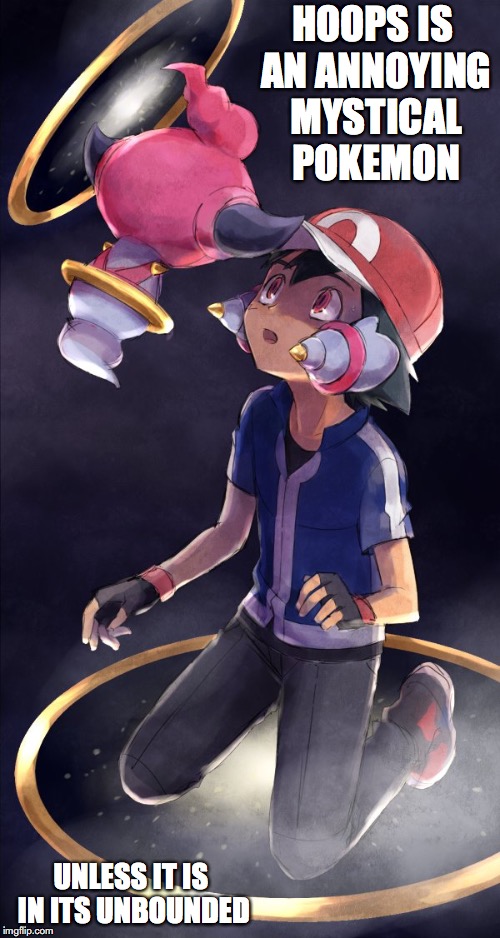 Ash and Hoopa | HOOPS IS AN ANNOYING MYSTICAL POKEMON; UNLESS IT IS IN ITS UNBOUNDED | image tagged in ash ketchum,pokemon,memes,hoopa | made w/ Imgflip meme maker