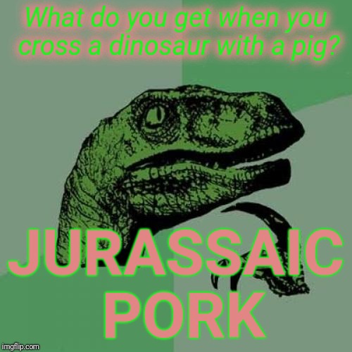 Green ham | What do you get when you cross a dinosaur with a pig? JURASSAIC PORK | image tagged in memes,philosoraptor | made w/ Imgflip meme maker