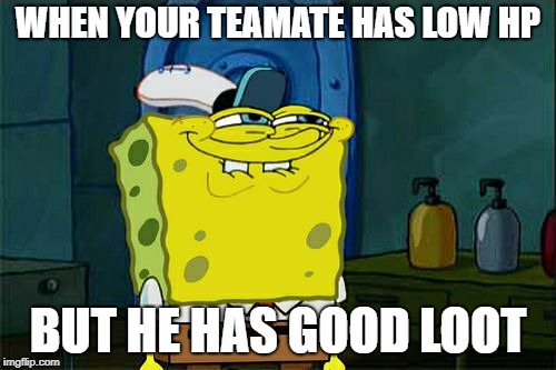 Don't You Squidward Meme | WHEN YOUR TEAMATE HAS LOW HP; BUT HE HAS GOOD LOOT | image tagged in memes,dont you squidward | made w/ Imgflip meme maker