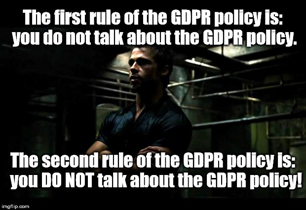 The GDPR policy | The first rule of the GDPR policy is: you do not talk about the GDPR policy. The second rule of the GDPR policy is:  you DO NOT talk about the GDPR policy! | image tagged in fight club,gdpr | made w/ Imgflip meme maker