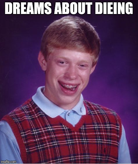 Bad Luck Brian Meme | DREAMS ABOUT DIEING | image tagged in memes,bad luck brian | made w/ Imgflip meme maker