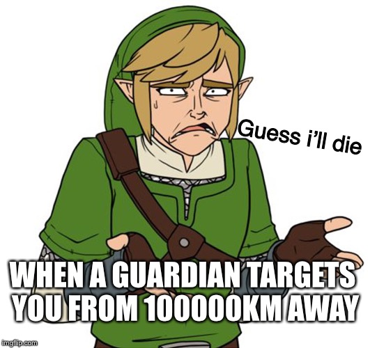 YES, I KNOW THAT THIS IS TP LINK NOT BOTW LINK | Guess i’ll die; WHEN A GUARDIAN TARGETS YOU FROM 100000KM AWAY | image tagged in zelda,legend of zelda,the legend of zelda,the legend of zelda breath of the wild | made w/ Imgflip meme maker