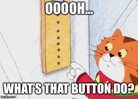 WATS DAT BUTTON DOO? | OOOOH... WHAT’S THAT BUTTON DO? | image tagged in push the button,maisiemac,funny,death button | made w/ Imgflip meme maker
