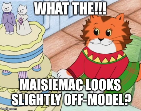 Slightly Off-Model | WHAT THE!!! MAISIEMAC LOOKS SLIGHTLY OFF-MODEL? | image tagged in weird,meeow,maisiemac | made w/ Imgflip meme maker