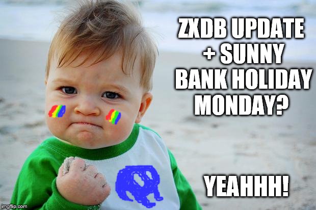 hell yeah | ZXDB UPDATE + SUNNY BANK HOLIDAY MONDAY? YEAHHH! | image tagged in hell yeah | made w/ Imgflip meme maker