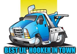 Tow Truck | BEST LIL' HOOKER IN TOWN | image tagged in tow truck | made w/ Imgflip meme maker