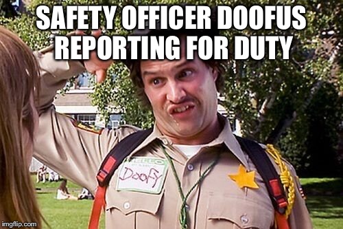 Special Officer Doofy | SAFETY OFFICER DOOFUS REPORTING FOR DUTY | image tagged in special officer doofy | made w/ Imgflip meme maker