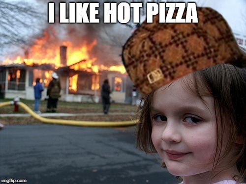 I liked hot pizza when i was young. | I LIKE HOT PIZZA | image tagged in hot,pizza | made w/ Imgflip meme maker