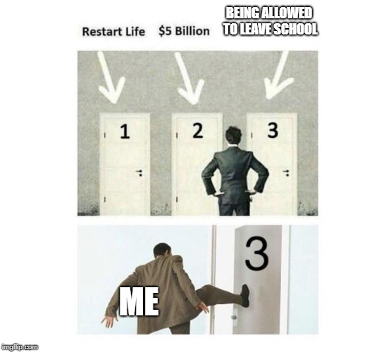 Three Doors | BEING ALLOWED TO LEAVE SCHOOL; ME | image tagged in three doors | made w/ Imgflip meme maker