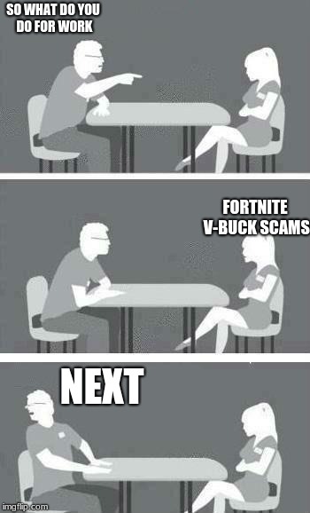 Speed Dating | SO WHAT DO YOU DO FOR WORK; FORTNITE V-BUCK SCAMS; NEXT | image tagged in speed dating | made w/ Imgflip meme maker