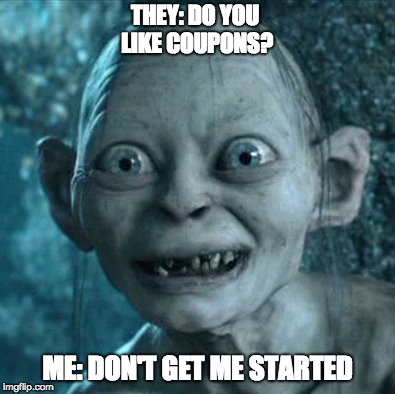 Gollum | THEY: DO YOU LIKE COUPONS? ME: DON'T GET ME STARTED | image tagged in memes,gollum | made w/ Imgflip meme maker