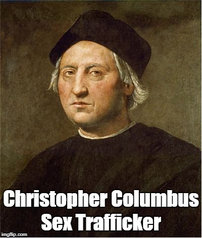Look It Up: "Christopher Columbus, Sex Trafficker" | Christopher Columbus Sex Trafficker | image tagged in columbus,sex trafficking,christopher columbus | made w/ Imgflip meme maker