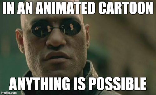 Matrix Morpheus Meme | IN AN ANIMATED CARTOON ANYTHING IS POSSIBLE | image tagged in memes,matrix morpheus | made w/ Imgflip meme maker