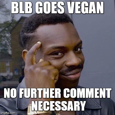 BLB GOES VEGAN NO FURTHER COMMENT NECESSARY | image tagged in thinking black guy | made w/ Imgflip meme maker