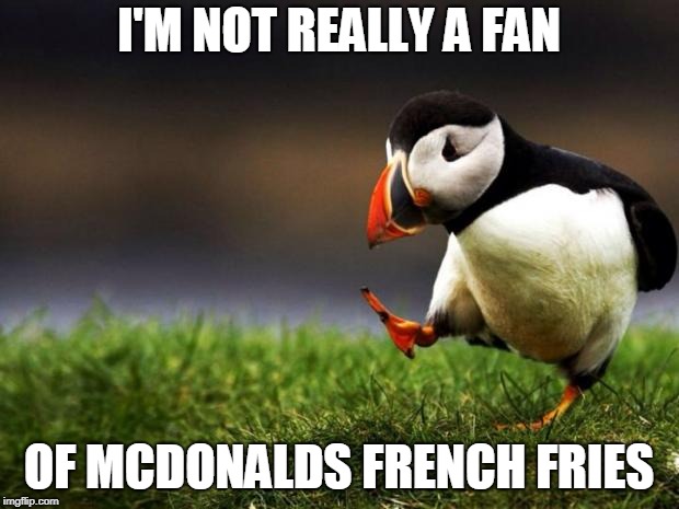 McDonalds Fries | I'M NOT REALLY A FAN; OF MCDONALDS FRENCH FRIES | image tagged in memes,unpopular opinion puffin,mcdonalds,french fries,fries,french | made w/ Imgflip meme maker