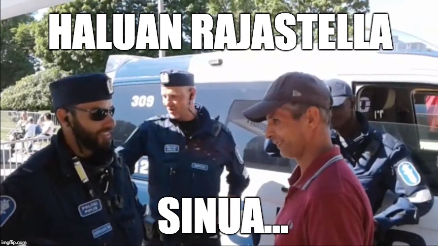 poliisi | HALUAN RAJASTELLA; SINUA... | image tagged in poliisi | made w/ Imgflip meme maker