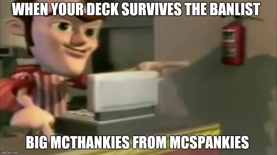 Big mcthankies from mcspankies  | WHEN YOUR DECK SURVIVES THE BANLIST; BIG MCTHANKIES FROM MCSPANKIES | image tagged in yugioh,2018,thanks | made w/ Imgflip meme maker