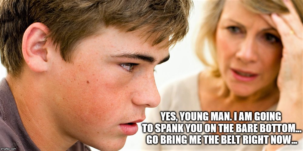Spanking | YES, YOUNG MAN. I AM GOING TO SPANK YOU ON THE BARE BOTTOM... GO BRING ME THE BELT RIGHT NOW... | image tagged in bare bottom,bare bottom spanking,belt spanking,otk sapnking,f-m spanking,hairbrush spanking | made w/ Imgflip meme maker