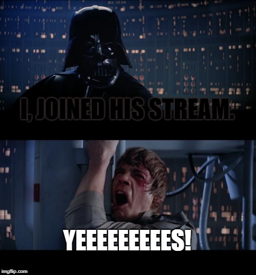 Star Wars No Meme | I, JOINED HIS STREAM. YEEEEEEEEES! | image tagged in memes,star wars no | made w/ Imgflip meme maker