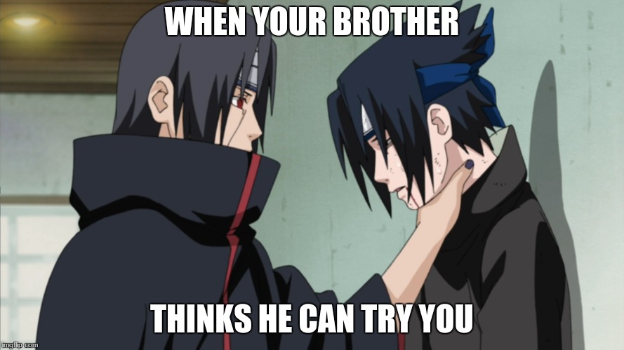 U think you can fight |  WHEN YOUR BROTHER; THINKS HE CAN TRY YOU | image tagged in naruto joke | made w/ Imgflip meme maker