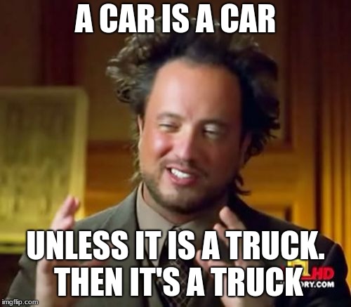 Ancient Aliens Meme | A CAR IS A CAR; UNLESS IT IS A TRUCK. THEN IT'S A TRUCK | image tagged in memes,ancient aliens | made w/ Imgflip meme maker