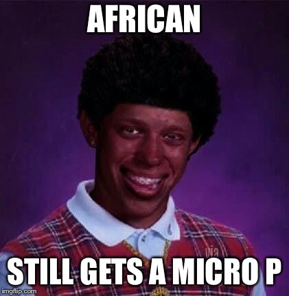 black bad Luck Brian  | AFRICAN; STILL GETS A MICRO P | image tagged in black bad luck brian | made w/ Imgflip meme maker