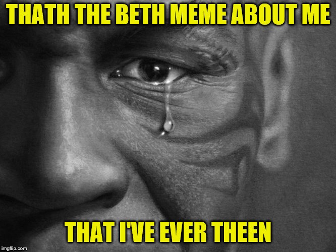 THATH THE BETH MEME ABOUT ME THAT I'VE EVER THEEN | made w/ Imgflip meme maker