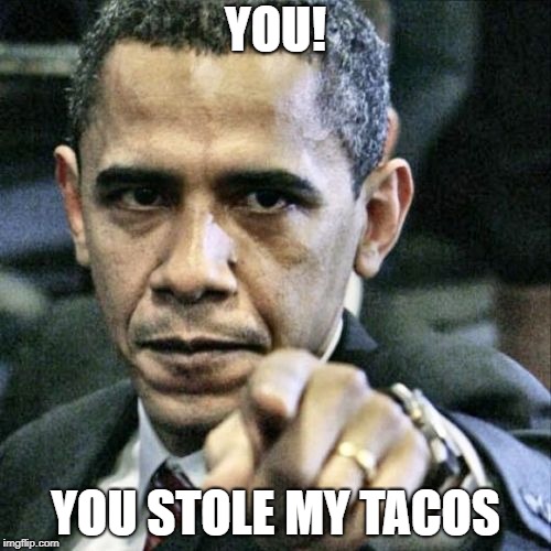 Pissed Off Obama | YOU! YOU STOLE MY TACOS | image tagged in memes,pissed off obama | made w/ Imgflip meme maker