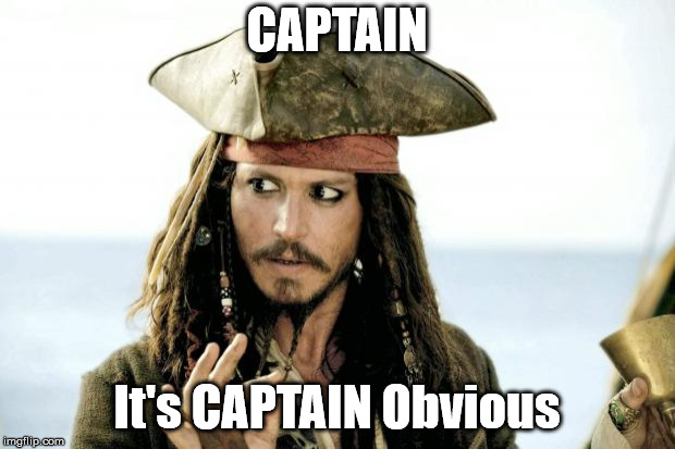 It's CAPTAIN obvious | CAPTAIN; It's CAPTAIN Obvious | image tagged in captain jack sparrow savvy,captain obvious | made w/ Imgflip meme maker