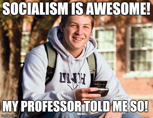 College Freshman | SOCIALISM IS AWESOME! MY PROFESSOR TOLD ME SO! | image tagged in memes,college freshman | made w/ Imgflip meme maker