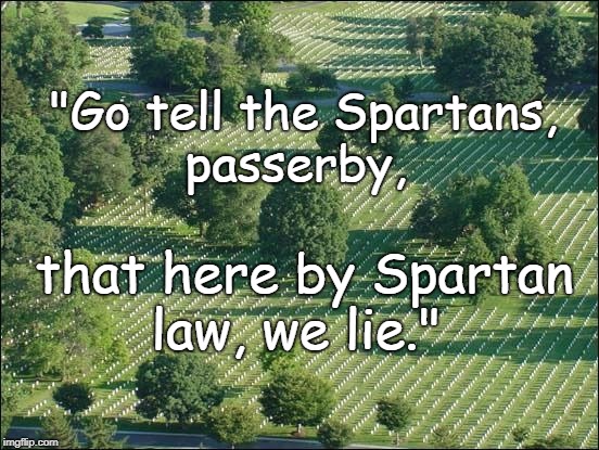 Spartan Law | "Go tell the Spartans, passerby, that here by Spartan law, we lie." | image tagged in arlington national cemetery aerial view | made w/ Imgflip meme maker