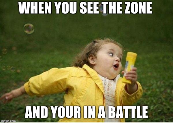 Chubby Bubbles Girl Meme | WHEN YOU SEE THE ZONE; AND YOUR IN A BATTLE | image tagged in memes,chubby bubbles girl | made w/ Imgflip meme maker