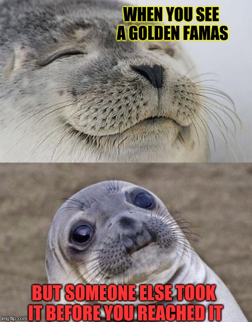 Short Satisfaction VS Truth Meme | WHEN YOU SEE A GOLDEN FAMAS; BUT SOMEONE ELSE TOOK IT BEFORE YOU REACHED IT | image tagged in memes,short satisfaction vs truth | made w/ Imgflip meme maker
