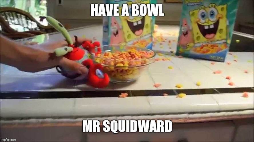 Have a bowl Mr X | HAVE A BOWL MR SQUIDWARD | image tagged in have a bowl mr x | made w/ Imgflip meme maker