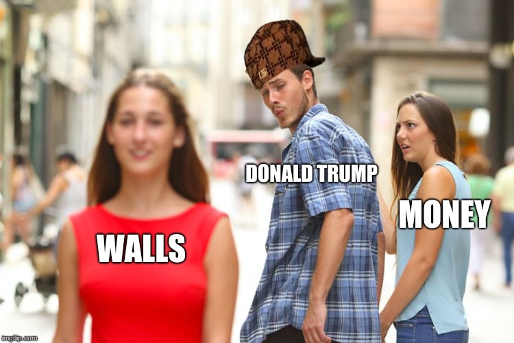 Distracted Boyfriend | DONALD TRUMP; MONEY; WALLS | image tagged in memes,distracted boyfriend,scumbag | made w/ Imgflip meme maker