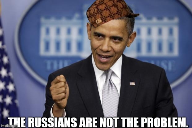 Barack Obama | THE RUSSIANS ARE NOT THE PROBLEM. | image tagged in barack obama,scumbag | made w/ Imgflip meme maker