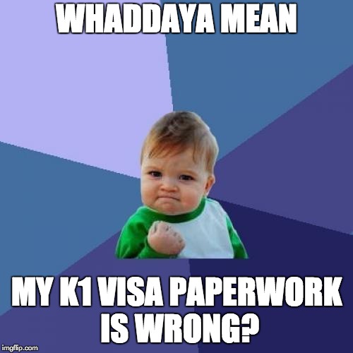 Success Kid Meme | WHADDAYA MEAN; MY K1 VISA PAPERWORK IS WRONG? | image tagged in memes,success kid | made w/ Imgflip meme maker