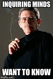 Art Bell | INQUIRING MINDS; WANT TO KNOW | image tagged in art bell | made w/ Imgflip meme maker