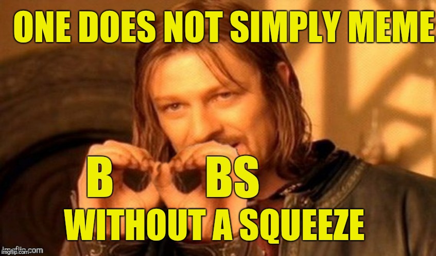 ONE DOES NOT SIMPLY MEME WITHOUT A SQUEEZE | made w/ Imgflip meme maker